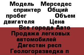  › Модель ­ Мерседес спринтер › Общий пробег ­ 465 000 › Объем двигателя ­ 3 › Цена ­ 450 000 - Все города Авто » Продажа легковых автомобилей   . Дагестан респ.,Геологоразведка п.